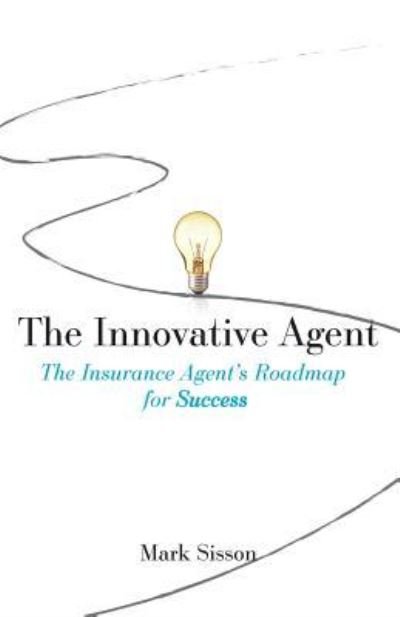 Cover for Mark Sisson · The Innovative Agent : The Insurance Agent's Roadmap for Success (Paperback Book) (2016)