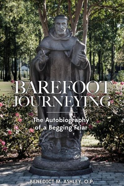 Cover for Fr. Benedict M. Ashley O.p. · Barefoot Journeying: an Autobiography of a Begging Friar (Paperback Book) (2013)