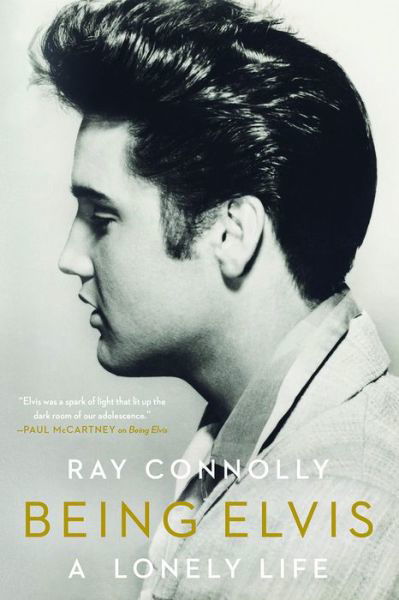 Being Elvis - A Lonely Life - Ray Connolly - Books -  - 9781631494017 - January 16, 2018