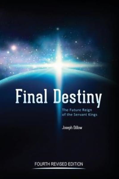 Cover for Th D Joseph C Dillow · Final Destiny: The Future Reign of The Servant Kings: Fourth Revised Edition (Innbunden bok) [4th Edition edition] (2018)