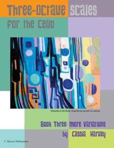 Cover for Cassia Harvey · Three-Octave Scales for the Cello, Book Three : More Variations (Paperback Book) (2016)