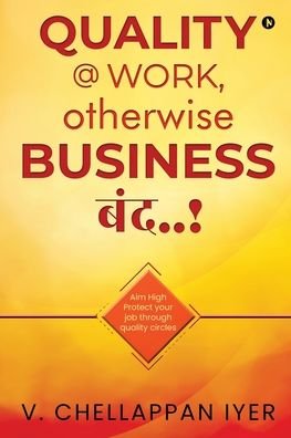 Cover for V Chellappan Iyer · Quality @ Work, Otherwise Business à¤¬à¤‚à¤¦..! (Paperback Book) (2021)