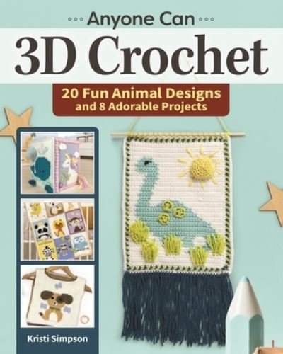 Cover for Kristi Simpson · Anyone Can 3D Crochet: 20 Fun Animal Designs and 8 Adorable Projects (Pocketbok) (2023)
