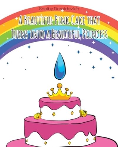 Cover for Shelby Demidovich · A Beautiful Pink Cake that Turns into a Beautiful Princess (Paperback Book) (2019)