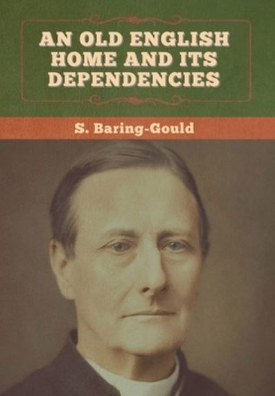 Cover for S Baring-Gould · An Old English Home and Its Dependencies (Inbunden Bok) (2020)