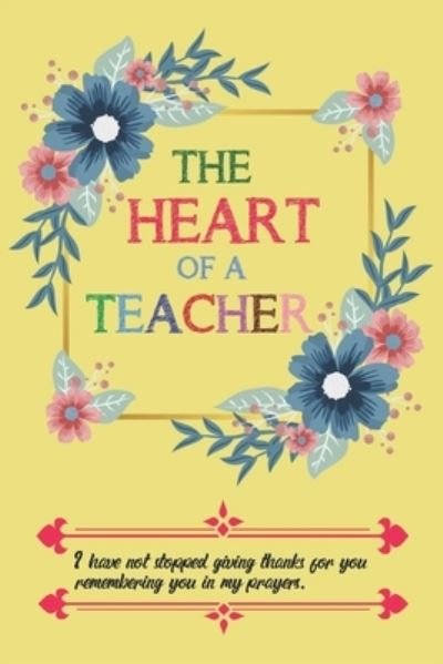 The Heart Of A Teacher I Have Not Stopped Giving Thanks For You Remembering You In My Prayers - Cool Notes - Boeken - Independently Published - 9781656525017 - 6 januari 2020