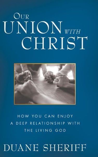 Cover for Duane Sheriff · Our Union with Christ: How You Can Enjoy a Deep Relationship with the Living God (Gebundenes Buch) (2020)