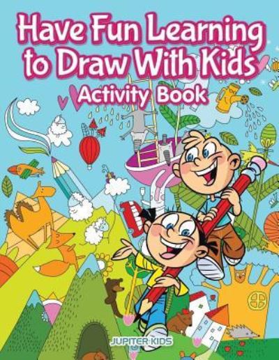 Cover for Jupiter Kids · Have Fun Learning to Draw With Kids Activity Book (Paperback Book) (2017)