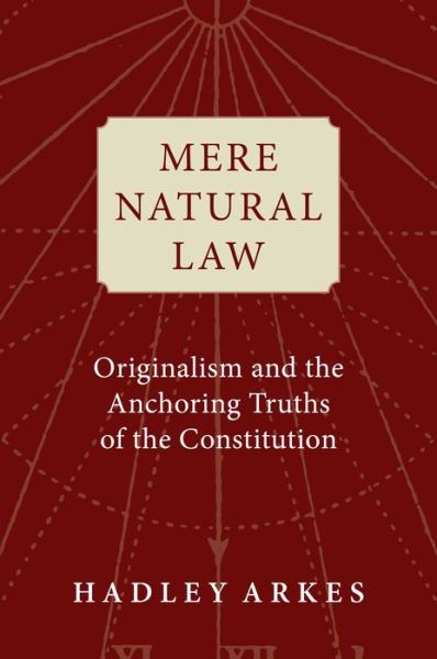 Cover for Hadley Arkes · Mere Natural Law: Originalism and the Anchoring Truths of the Constitution (Hardcover Book) (2023)