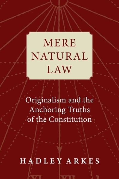 Cover for Hadley Arkes · Mere Natural Law: Originalism and the Anchoring Truths of the Constitution (Hardcover Book) (2022)
