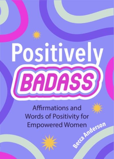 Positively Badass: Affirmations and Words of Positivity for Empowered Women (Gift for Women) - Badass Affirmations - Becca Anderson - Boeken - Yellow Pear Press - 9781684810017 - 11 november 2022