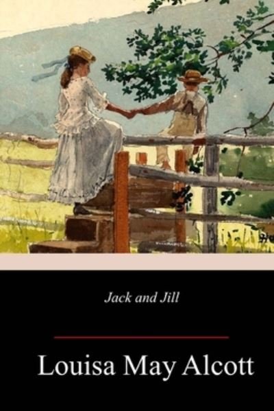 Jack and Jill - Louisa May Alcott - Boeken - Createspace Independent Publishing Platf - 9781717273017 - 25 april 2018
