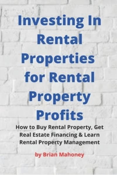 Cover for Brian Mahoney · Investing In Rental Properties for Rental Property Profits (Paperback Book) (2018)