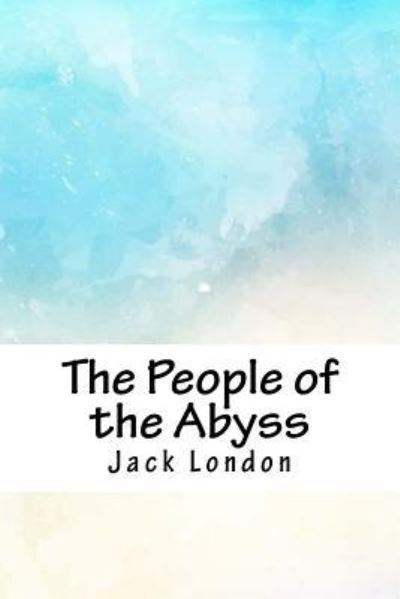 The People of the Abyss - Jack London - Książki - Createspace Independent Publishing Platf - 9781718940017 - 10 maja 2018