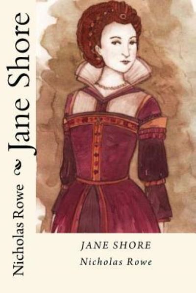 Jane Shore - Nicholas Rowe - Livres - CreateSpace Independent Publishing Platf - 9781724918017 - 7 août 2018