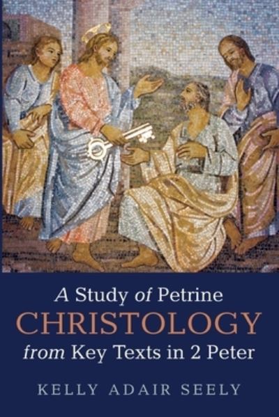 Cover for Kelly Adair Seely · A Study of Petrine Christology from Key Texts in 2 Peter (Paperback Book) (2021)