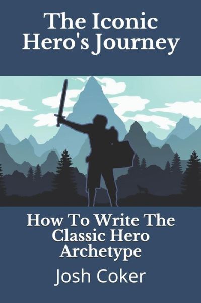 Cover for Story Ninjas · The Iconic Hero's Journey: How To Write The Classic Hero Archetype - Modern Monomyth Archetypes (Taschenbuch) (2018)