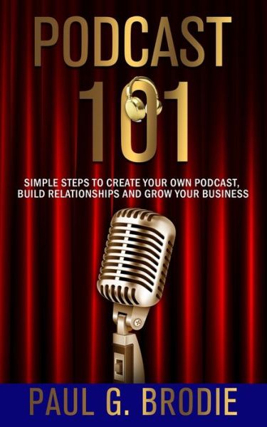 Podcast 101 - Paul Brodie - Książki - BCG Publishing - 9781733521017 - 21 marca 2019