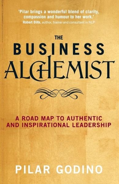 The Business Alchemist: a Road Map to Authentic and Inspirational Leadership - Pilar Godino - Livros - Hay House UK Ltd - 9781781801017 - 29 de abril de 2013