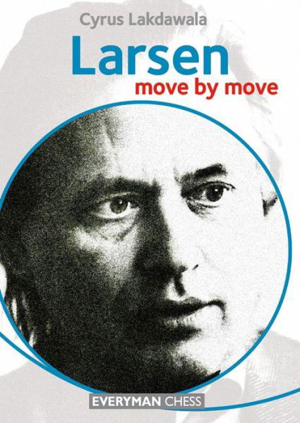 Larsen: Move by Move - Cyrus Lakdawala - Livros - Everyman Chess - 9781781942017 - 26 de novembro de 2014