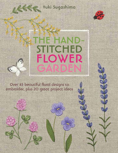 Cover for Yuki Sugashima · The Hand-Stitched Flower Garden: Over 45 Beautiful Floral Designs to Embroider, Plus 20 Great Project Ideas (Paperback Book) (2015)