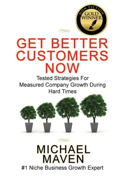 Michael Maven · Get Better Customers Now: Tested Strategies for  Measured Company Growth During Hard Times (Paperback Book) (2014)