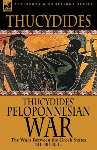 Thucydides' Peloponnesian War: The Wars Between the Greek States 431-404 B. C. - Thucydides - Bøger - Leonaur Ltd - 9781782820017 - 8. december 2012