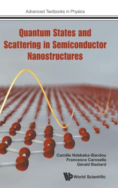 Cover for Bastard, Gerald (Ecole Normale Superieure, France) · Quantum States And Scattering In Semiconductor Nanostructures - Advanced Textbooks in Physics (Hardcover Book) (2017)