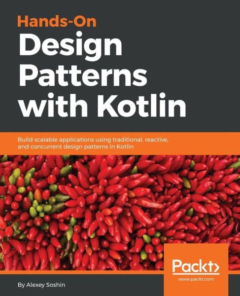 Alexey Soshin · Hands-On Design Patterns with Kotlin: Build scalable applications using traditional, reactive, and concurrent design patterns in Kotlin (Paperback Book) (2018)