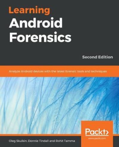 Oleg Skulkin · Learning Android Forensics: Analyze Android devices with the latest forensic tools and techniques, 2nd Edition (Paperback Book) [2 Revised edition] (2018)