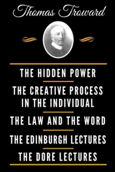 Cover for Thomas Troward · The Classic Thomas Troward Book Collection (Deluxe Edition) - The Hidden Power and Other Papers on Mental Science, the Creative Process in the Individual, the Law and the Word, the Edinburgh Lectures on Mental Science, the Dore Lectures on Mental Science (Paperback Book) (2018)