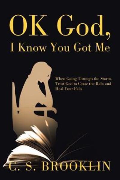 Cover for C S Brooklin · Ok God, I Know You Got Me: When Going Through the Storm, Trust God to Cease the Rain and Heal Your Pain (Paperback Bog) (2019)
