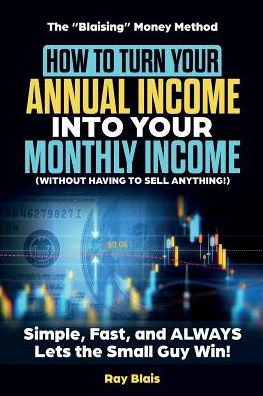 Cover for Ray Blais · How to Turn Your Annual Income Into Your Monthly Income (Without Having to Sell Anything) (Paperback Book) (2019)