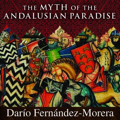 Cover for Dario Fernandez-Morera · The Myth of the Andalusian Paradise (CD) (2016)