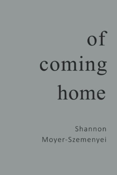 Shannon Moyer-Szemenyei · Of Coming Home (Paperback Book) (2022)