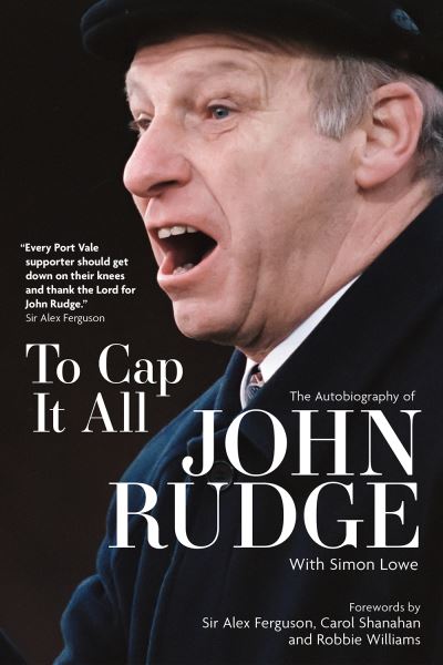 To Cap it All: The Autobiography of John Rudge - John Rudge - Books - Pitch Publishing Ltd - 9781801505017 - October 9, 2023