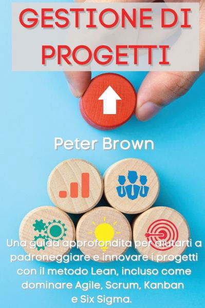 Cover for Peter Brown · Gestione dei Progetti: Una guida approfondita per aiutarti a padroneggiare e innovare i progetti con il metodo Lean, incluso come dominare Agile, Scrum, Kanban e Six Sigma Project Management (Pocketbok) [Italian edition] (2021)