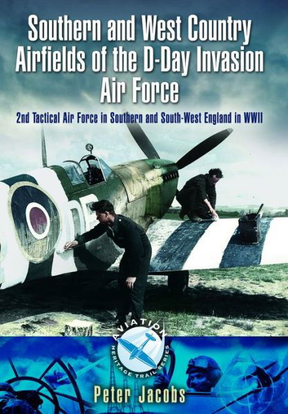 Cover for Peter Jacobs · Southern and West Country Airfields of the D-day Invasion: 2nd Tactical Air Force in Southern and South-west England in Wwii (Paperback Book) (2013)
