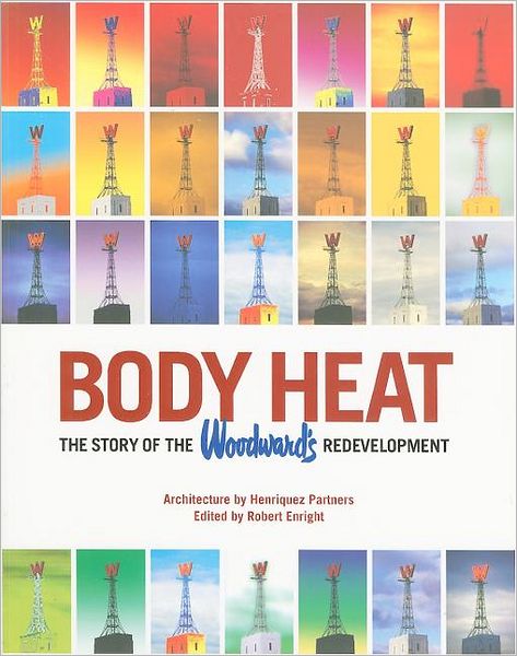 Body Heat: The Story of the Woodward's Redevelopment - Robert Enright - Books - Simply Read Books - 9781897476017 - April 22, 2010