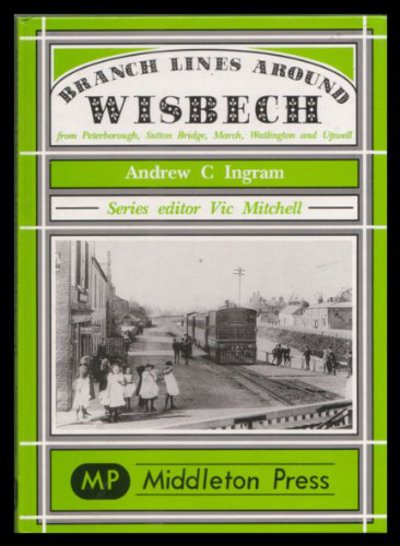 Cover for Andrew C. Ingram · Branch Lines Around Wisbech: from Peterborough, Sutton Bridge, March, Watlington and Upwell - Branch Lines S. (Hardcover Book) (1997)