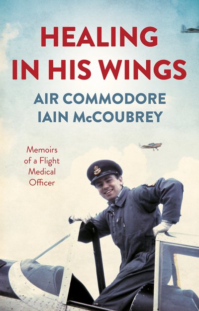 Healing in his Wings: Memoirs of a Flight Medical Officer - Air Commodore Iain McCoubrey - Livros - Book Guild Publishing Ltd - 9781912881017 - 28 de abril de 2019
