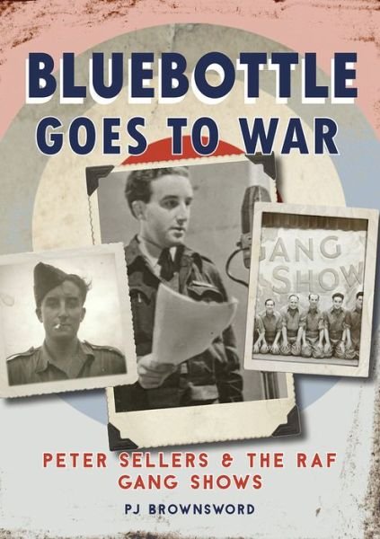Cover for PJ Brownsword · Bluebottle Goes To War: Peter Sellers &amp; the RAF Gang Shows (Hardcover Book) (2020)