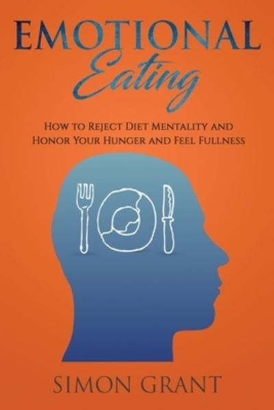 Cover for Simon Grant · Emotional Eating: How to Reject Diet Mentality and Honor Your Hunger and Feel Fullness (Paperback Book) (2020)