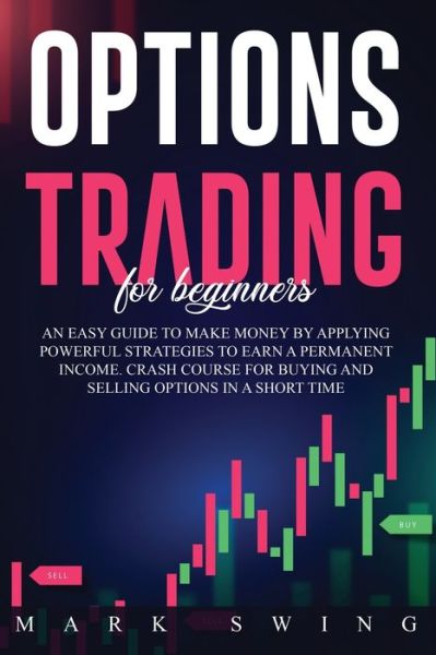 Cover for Mark Swing · Options Trading For Beginners: An Easy Guide to Make Money by Applying Powerful Strategies to Earn a Permanent Income. Crash Course for Buying and Selling Options in a Short Time (Pocketbok) (2020)