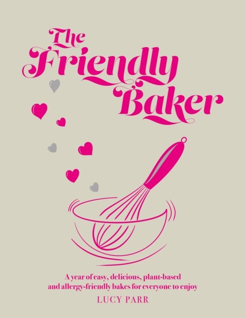 Cover for Lucy Parr · The Friendly Baker: A year of easy, delicious, plant-based and allergy-friendly bakes for everyone to enjoy (Inbunden Bok) (2022)