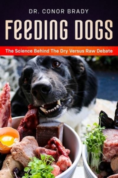 Cover for Conor Brady · Feeding Dogs Dry Or Raw? The Science Behind The Debate (Hardcover Book) (2020)