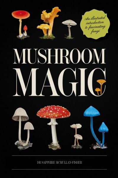 Cover for Sapphire McMullan-Fisher · Mushroom Magic: An illustrated introduction to fascinating fungi (Gebundenes Buch) (2024)