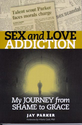 Cover for Jay Parker · Sex and Love Addiction: My Journey from Shame to Grace (Paperback Book) (2005)