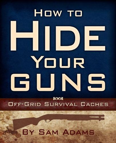 Cover for Sam Adams · How to Hide Your Guns: off Grid Survival Caches (Paperback Book) (2008)