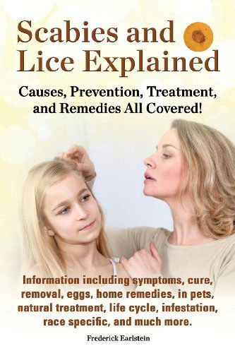 Cover for Frederick Earlstein · Scabies and Lice Explained. Causes, Prevention, Treatment, and Remedies All Covered! Information Including Symptoms, Removal, Eggs, Home Remedies, in (Paperback Book) (2013)